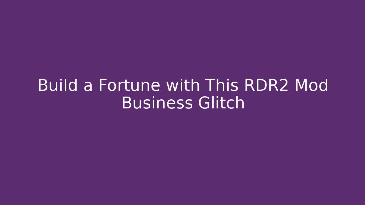 Build a Fortune with This RDR2 Mod Business Glitch