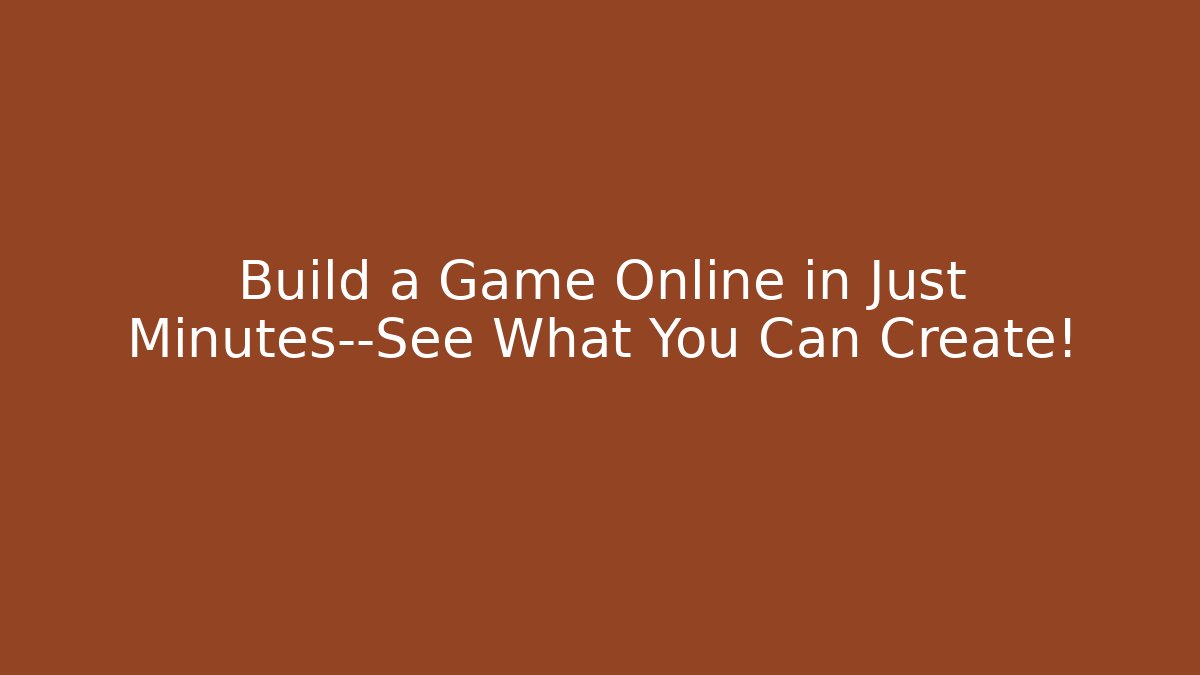 Build a Game Online in Just Minutes—See What You Can Create!