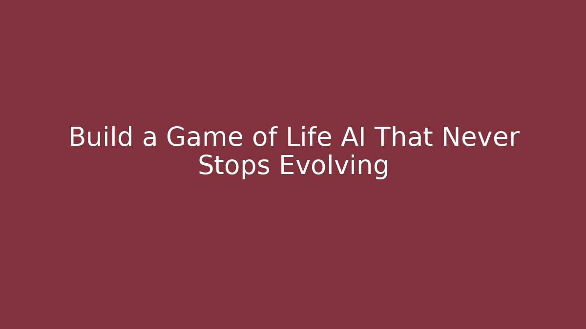 Build a Game of Life AI That Never Stops Evolving