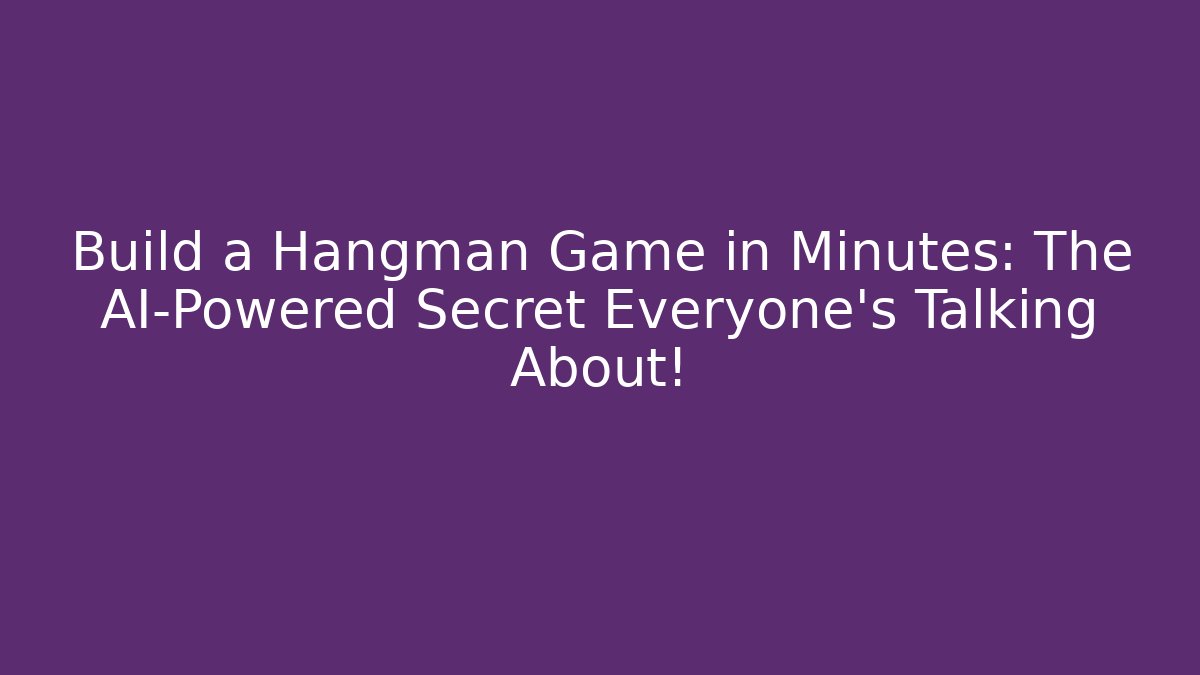 Build a Hangman Game in Minutes: The AI-Powered Secret Everyone’s Talking About!
