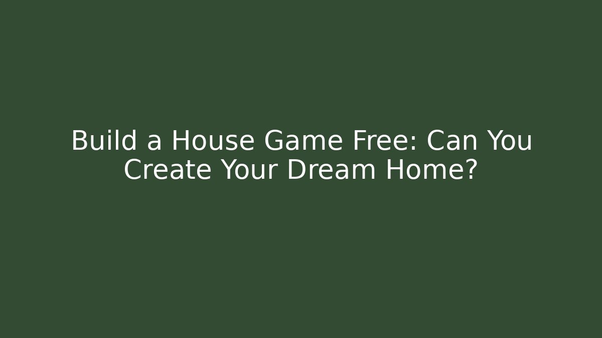 Build a House Game Free: Can You Create Your Dream Home?