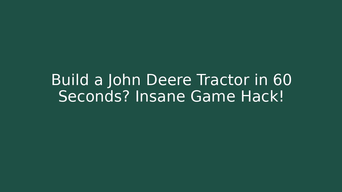 Build a John Deere Tractor in 60 Seconds? Insane Game Hack!