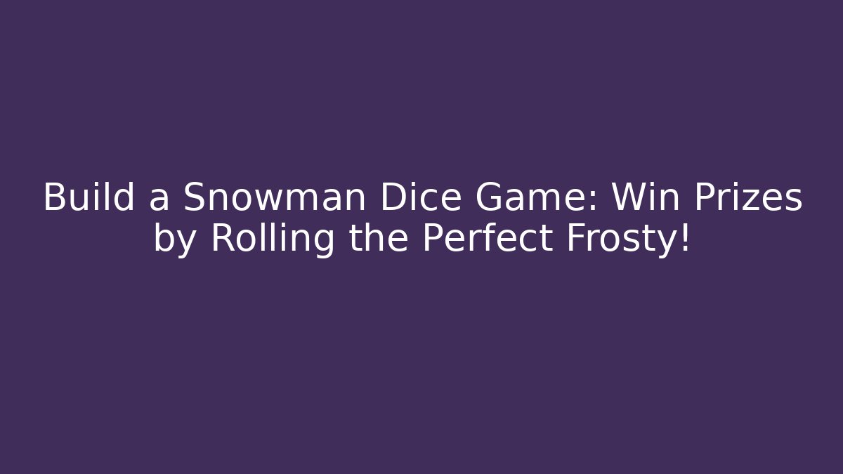 Build a Snowman Dice Game: Win Prizes by Rolling the Perfect Frosty!
