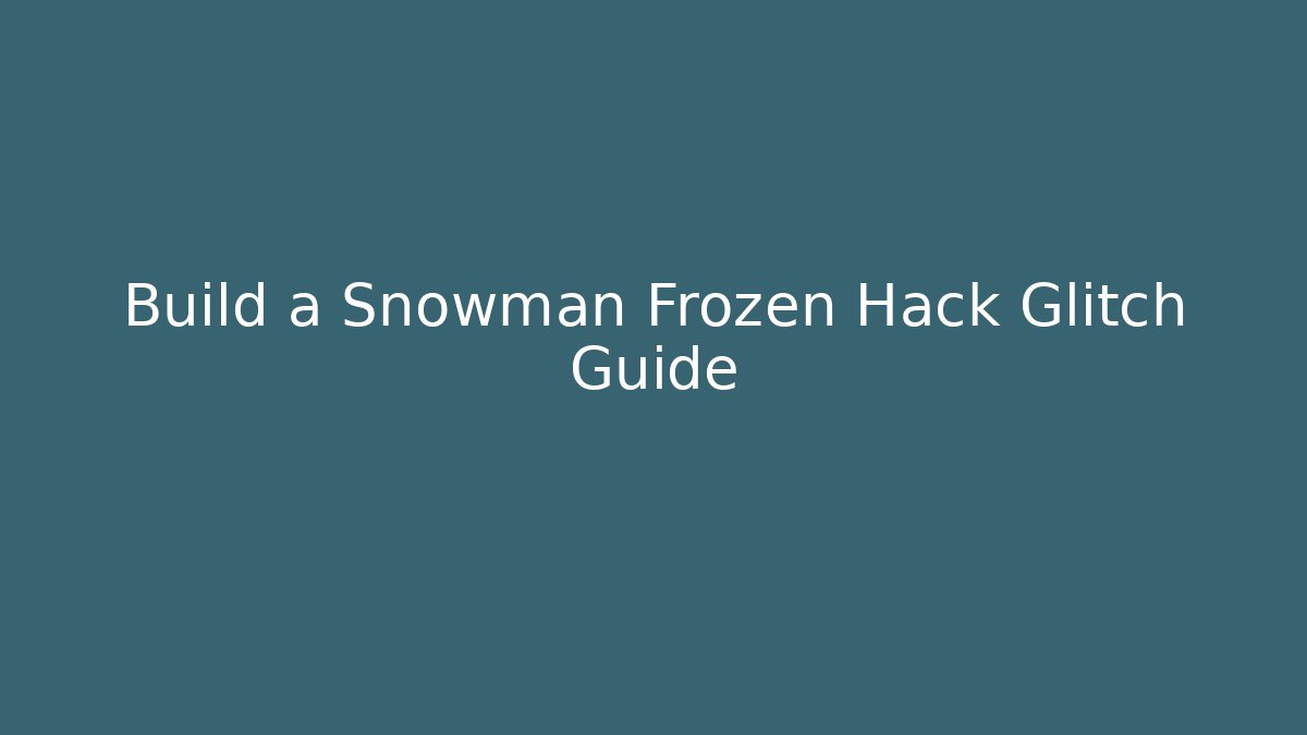 Build a Snowman Frozen Hack Glitch Guide
