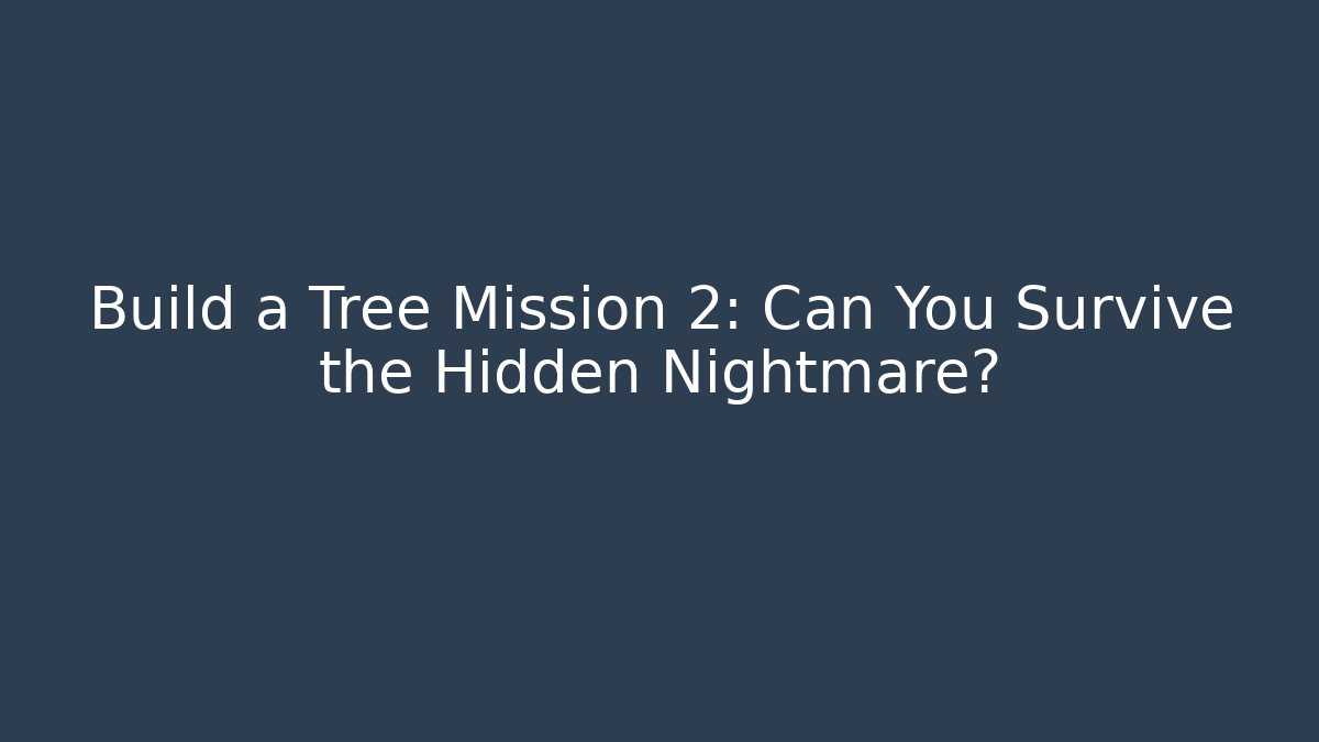 Build a Tree Mission 2: Can You Survive the Hidden Nightmare?