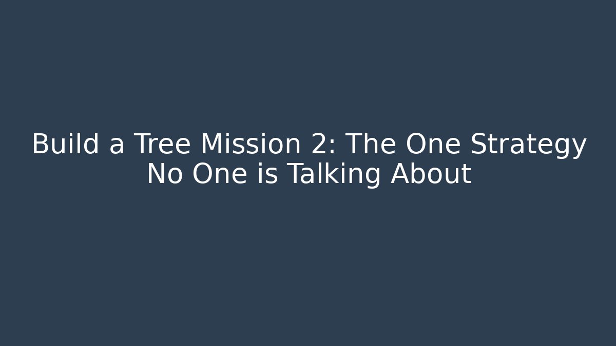 Build a Tree Mission 2: The One Strategy No One is Talking About