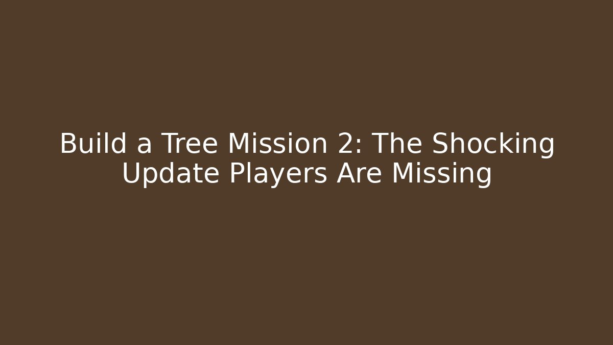 Build a Tree Mission 2: The Shocking Update Players Are Missing