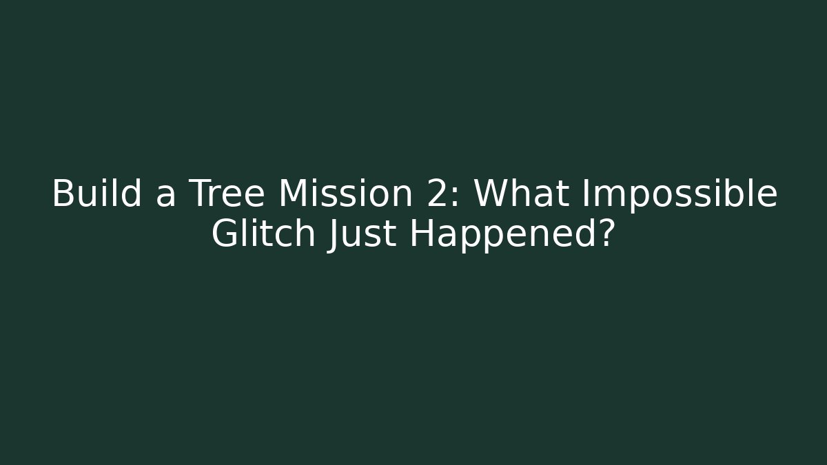 Build a Tree Mission 2: What Impossible Glitch Just Happened?