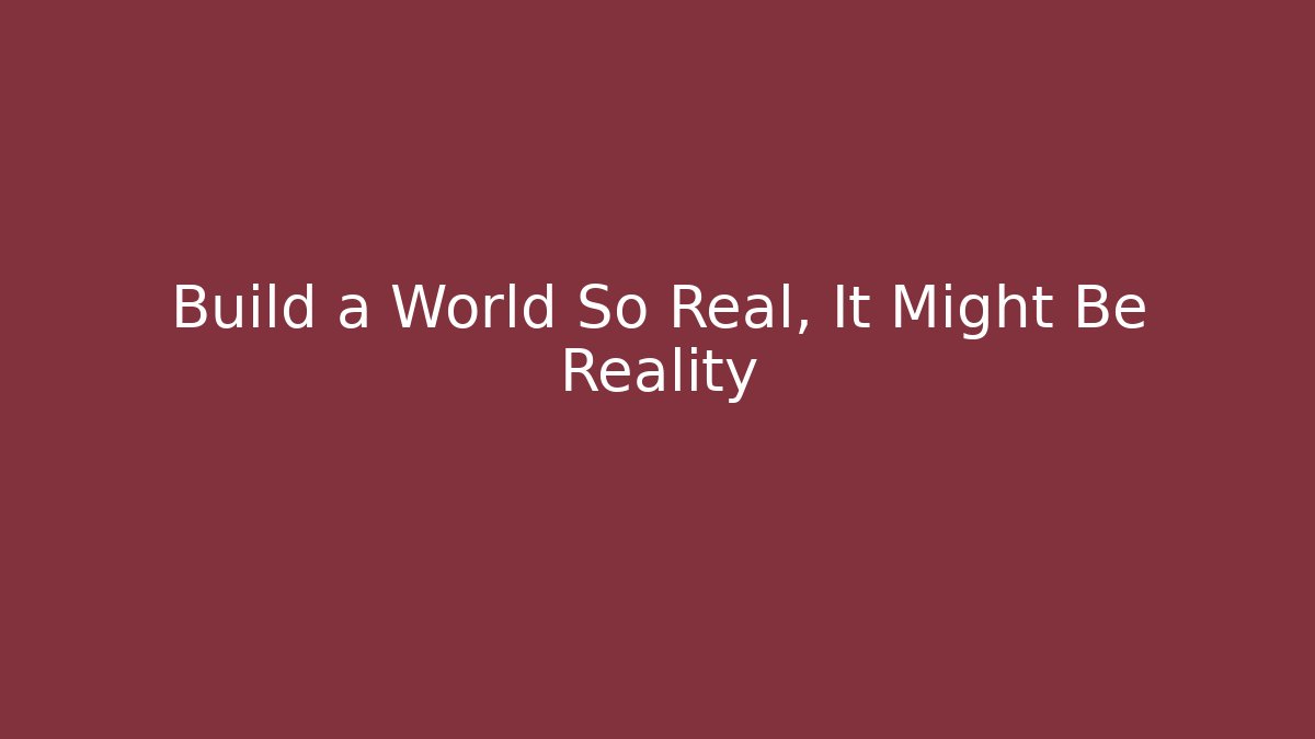 Build a World So Real, It Might Be Reality - Critter Realm
