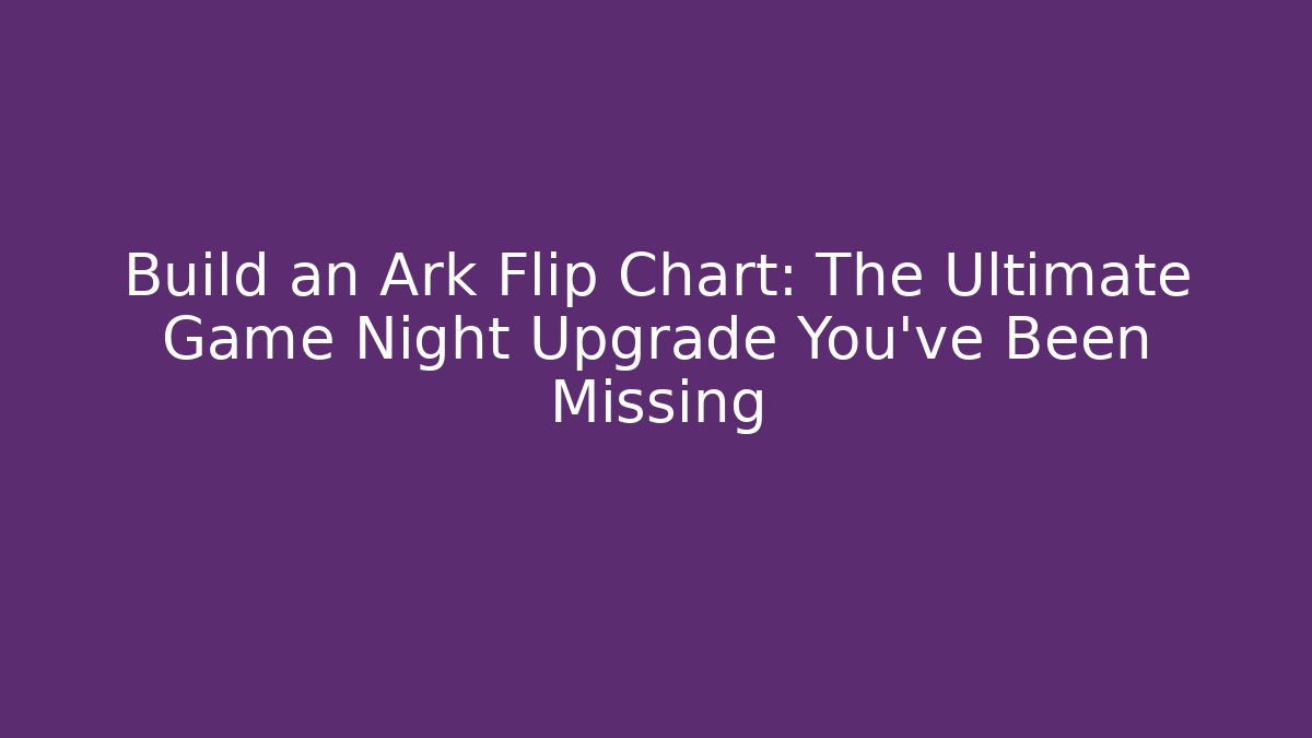 Build an Ark Flip Chart: The Ultimate Game Night Upgrade You’ve Been Missing - Critter Realm