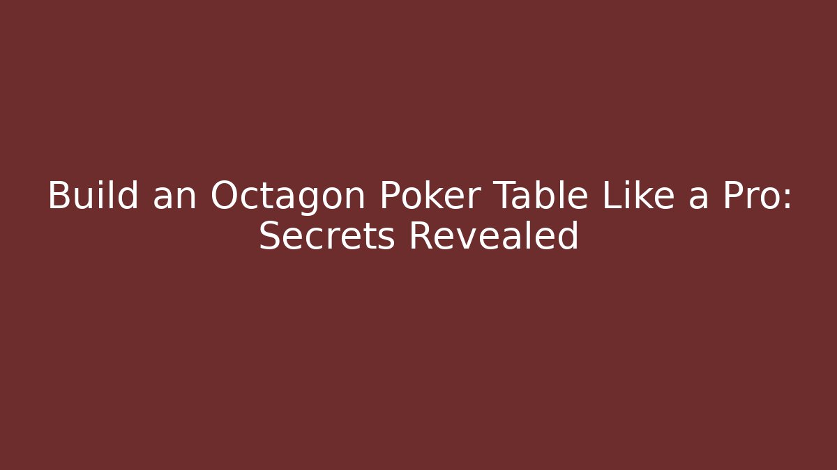 Build an Octagon Poker Table Like a Pro: Secrets Revealed