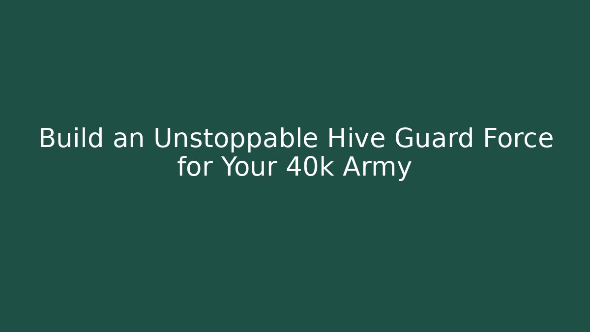 Build an Unstoppable Hive Guard Force for Your 40k Army