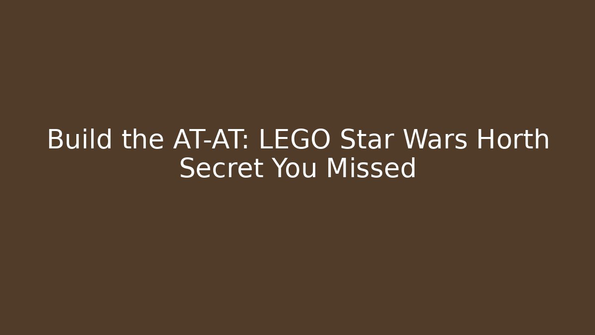 Build the AT-AT: LEGO Star Wars Horth Secret You Missed