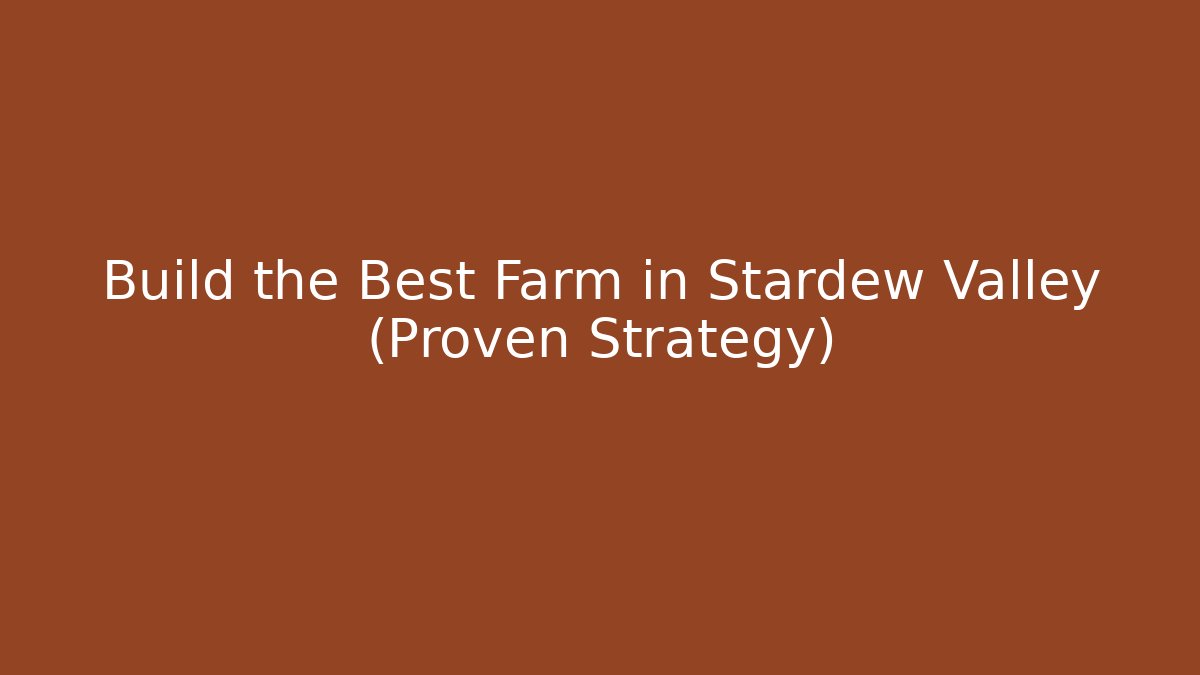 Build the Best Farm in Stardew Valley (Proven Strategy)