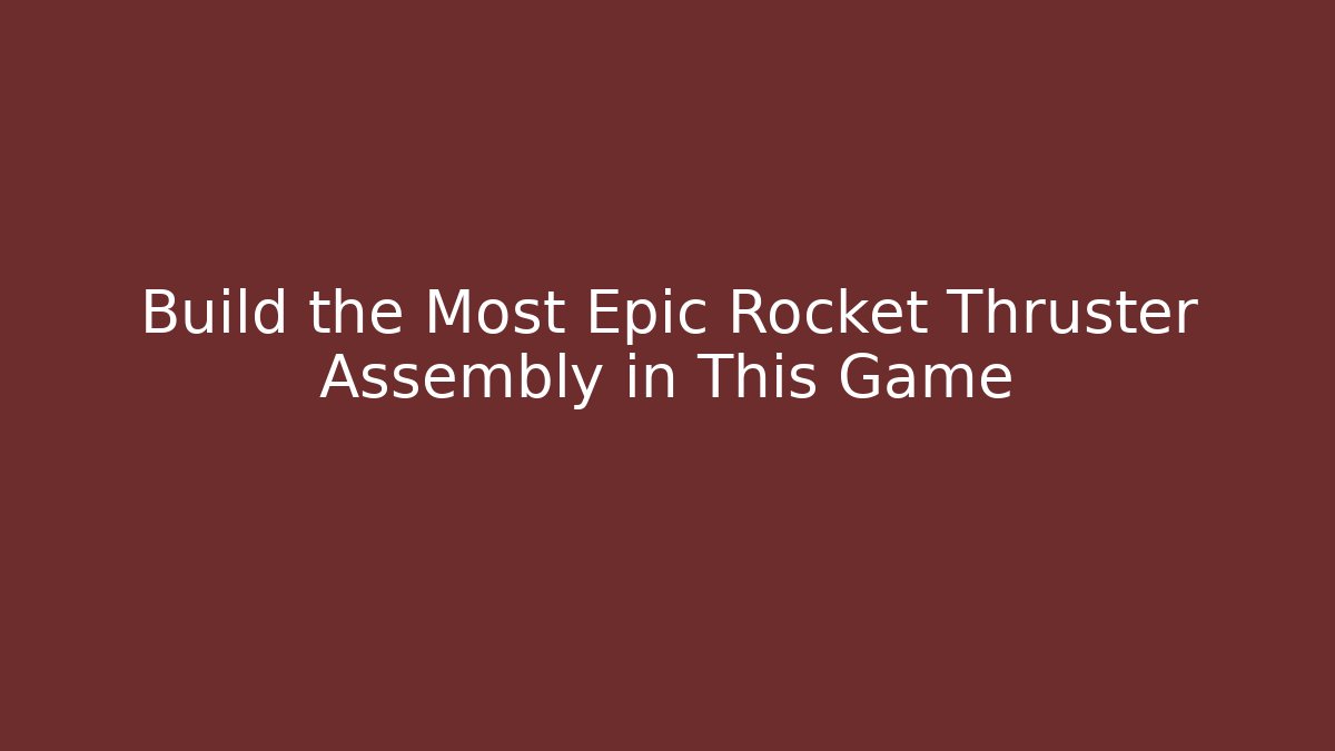 Build the Most Epic Rocket Thruster Assembly in This Game