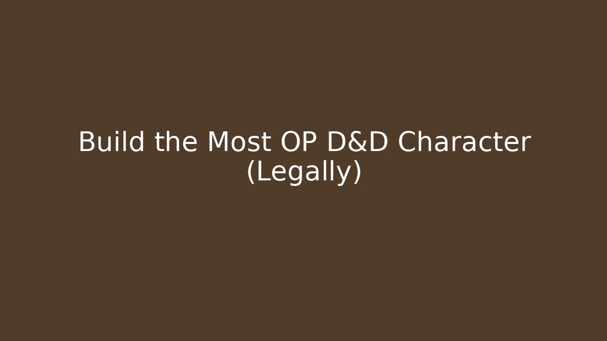 Build the Most OP D&D Character (Legally)