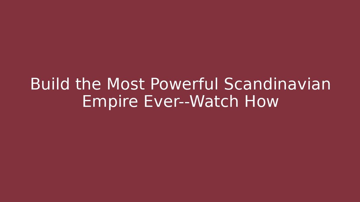 Build the Most Powerful Scandinavian Empire Ever—Watch How