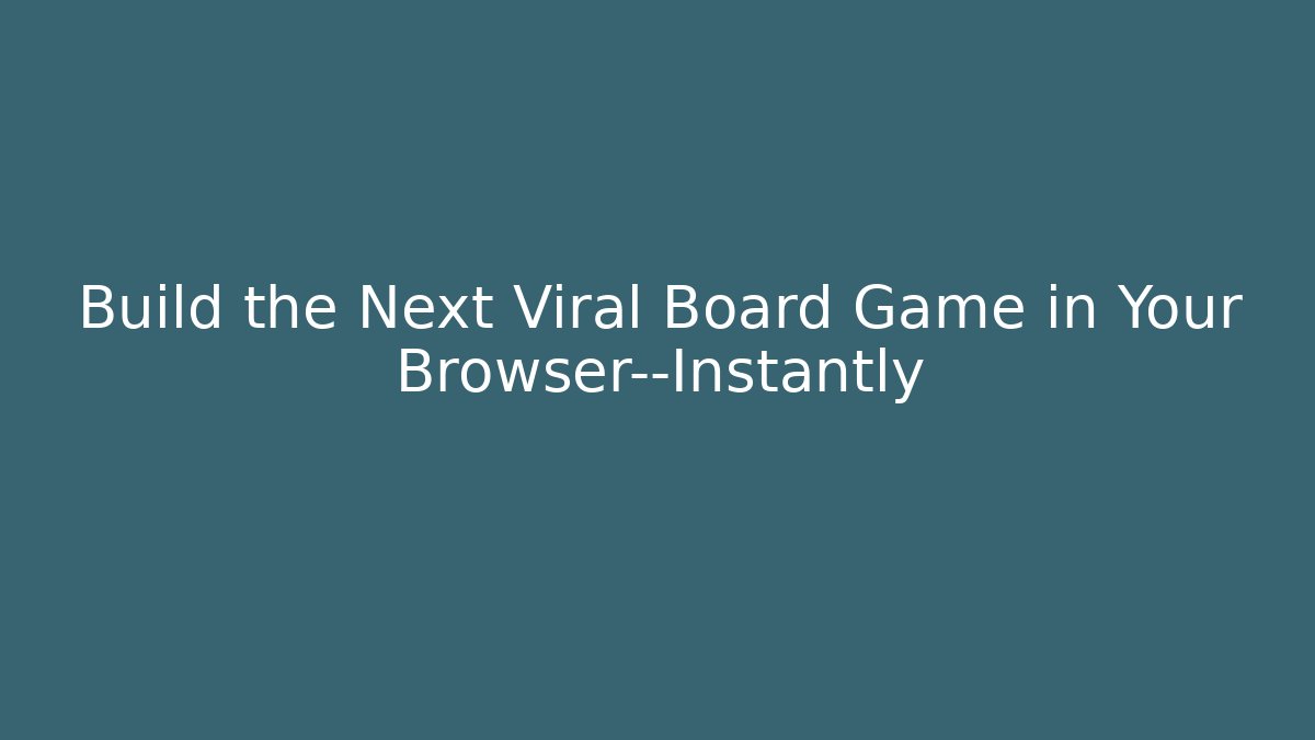 Build the Next Viral Board Game in Your Browser—Instantly