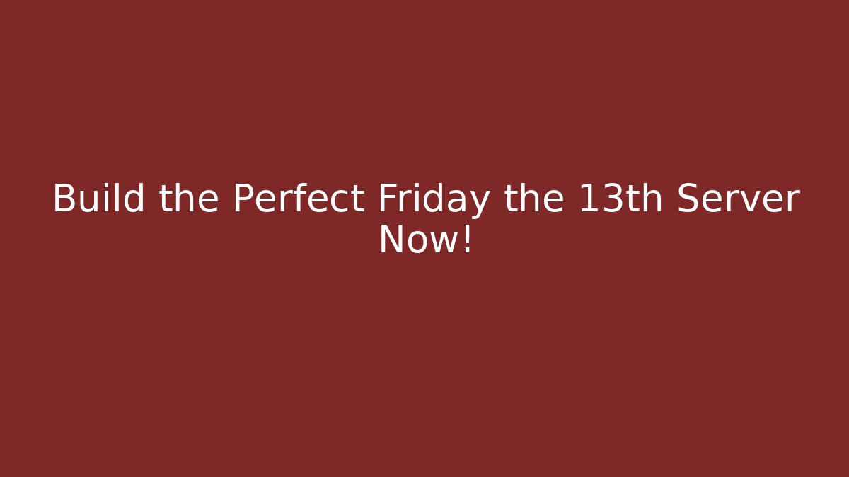 Build the Perfect Friday the 13th Server Now!