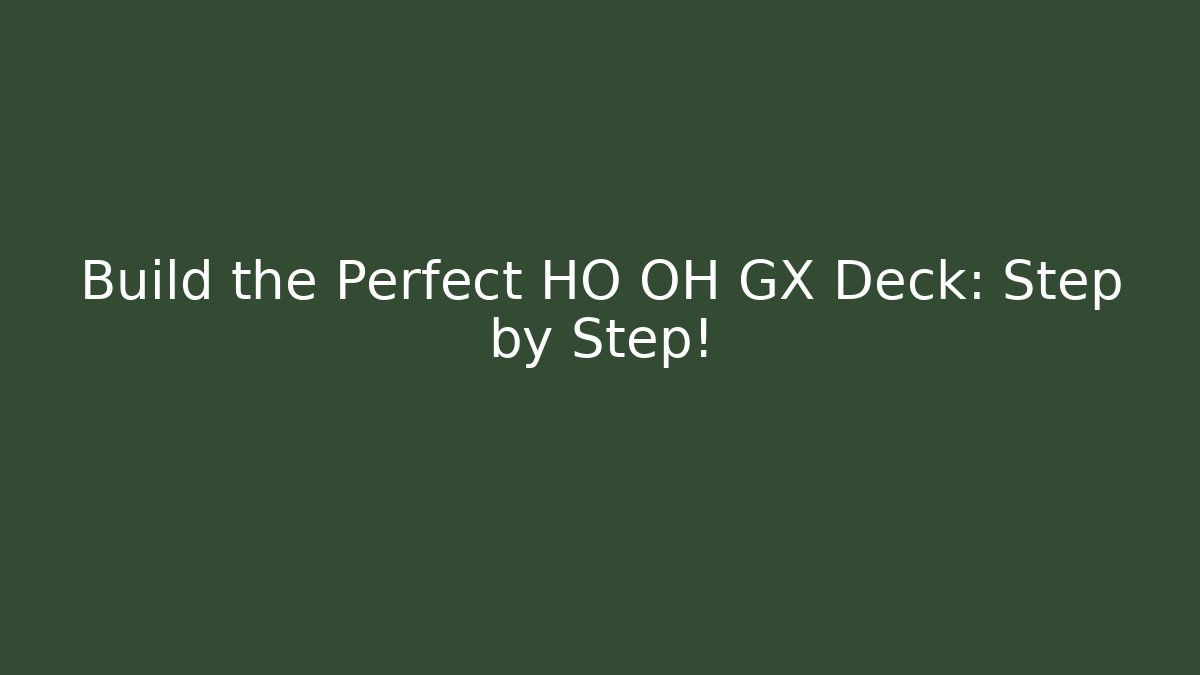 Build the Perfect HO OH GX Deck: Step by Step!