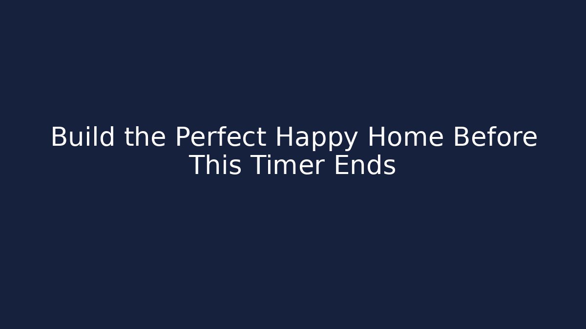 Build the Perfect Happy Home Before This Timer Ends