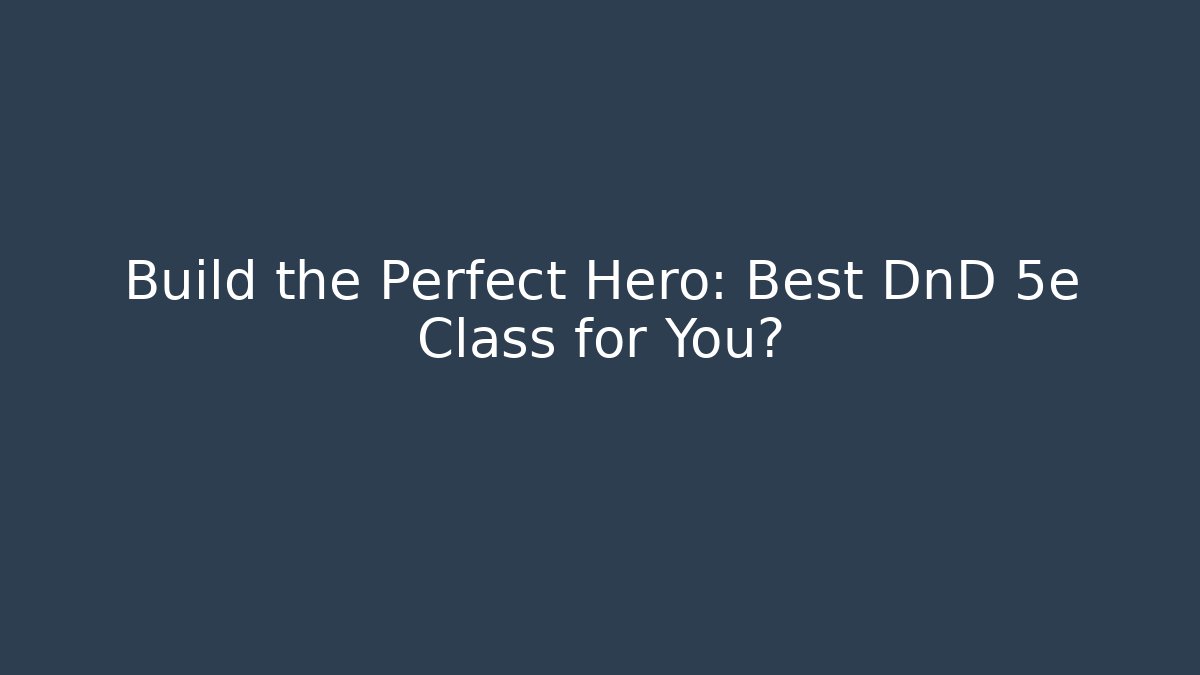 Build the Perfect Hero: Best DnD 5e Class for You?