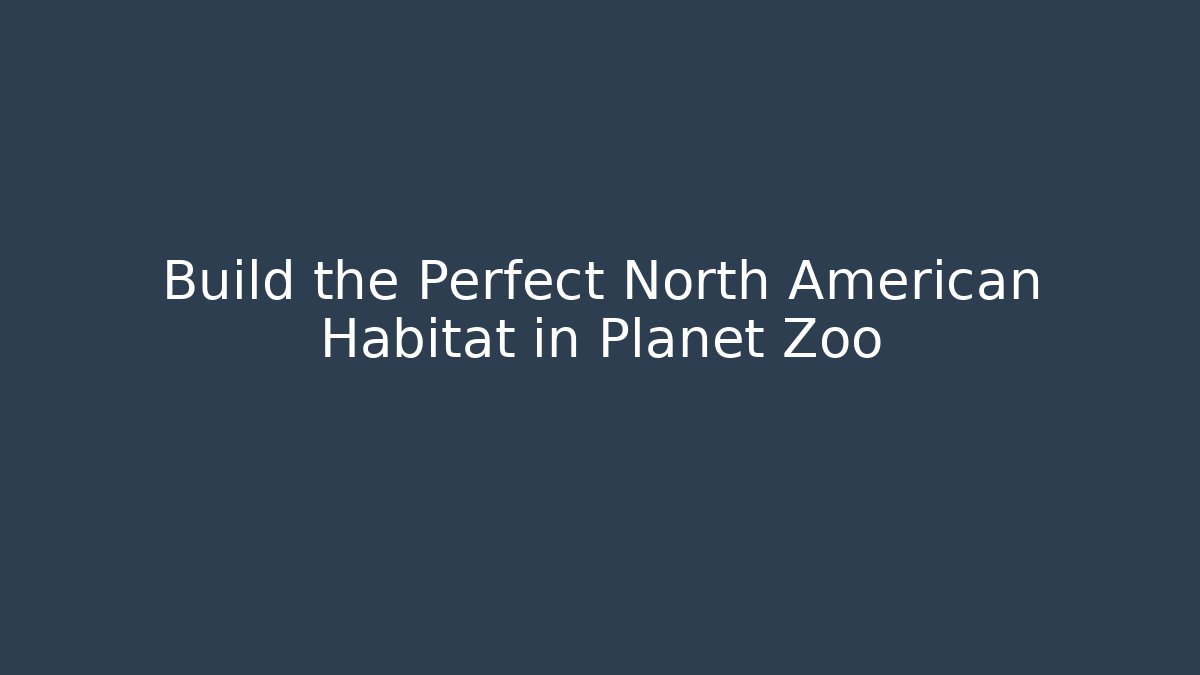 Build the Perfect North American Habitat in Planet Zoo