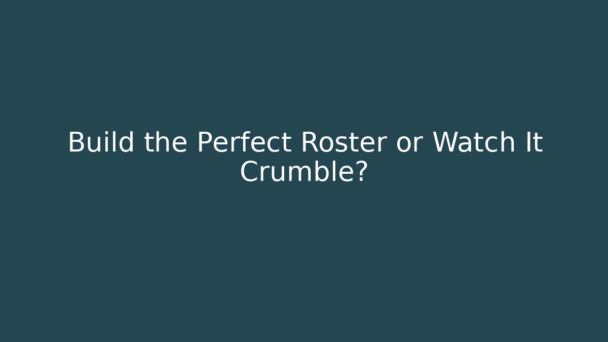 Build the Perfect Roster or Watch It Crumble?