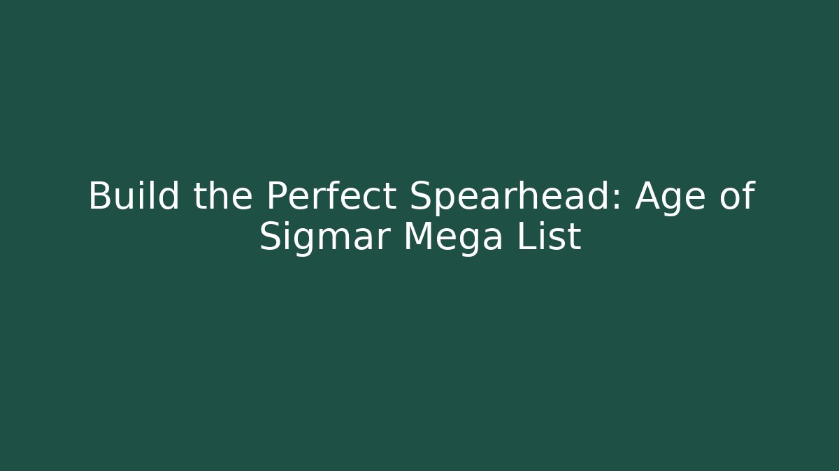 Build the Perfect Spearhead: Age of Sigmar Mega List