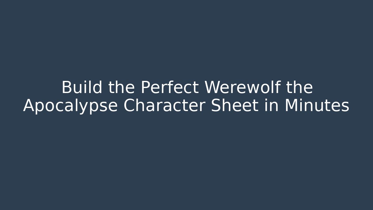 Build the Perfect Werewolf the Apocalypse Character Sheet in Minutes