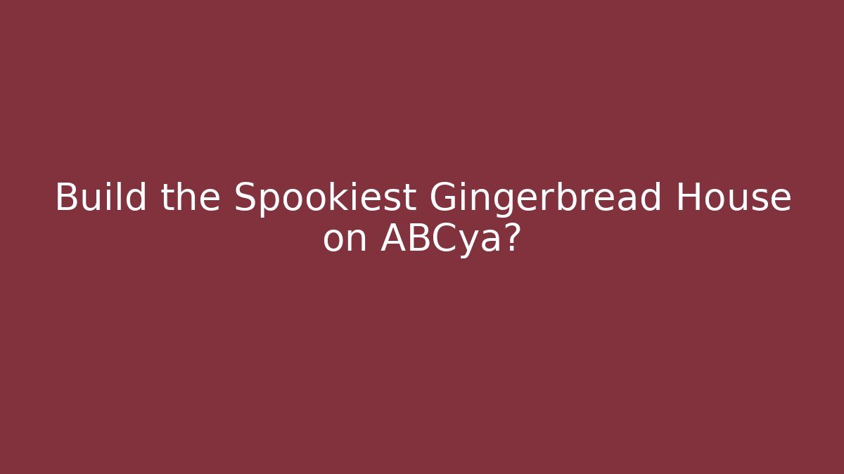 Build the Spookiest Gingerbread House on ABCya?