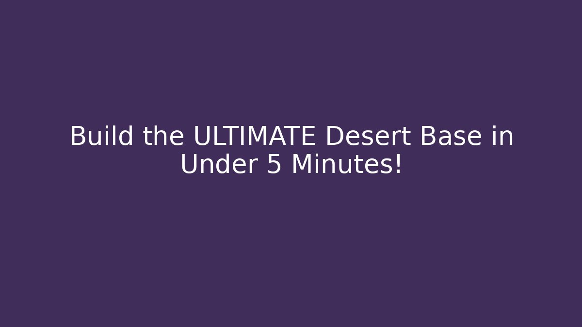 Build the ULTIMATE Desert Base in Under 5 Minutes!