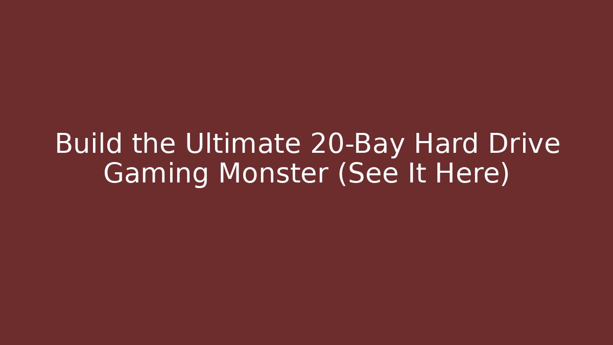 Build the Ultimate 20-Bay Hard Drive Gaming Monster (See It Here)