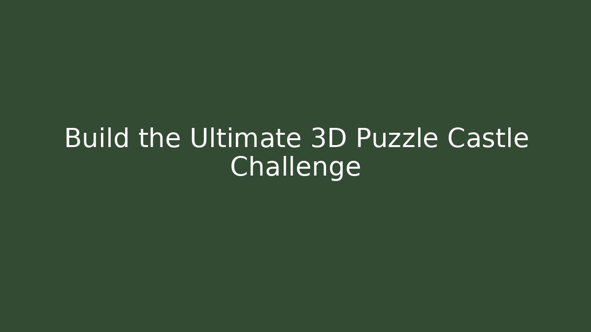 Build the Ultimate 3D Puzzle Castle Challenge