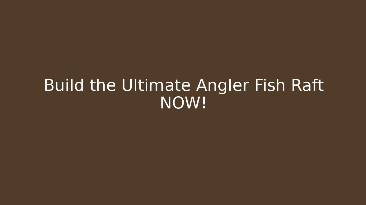 Build the Ultimate Angler Fish Raft NOW! - Critter Realm