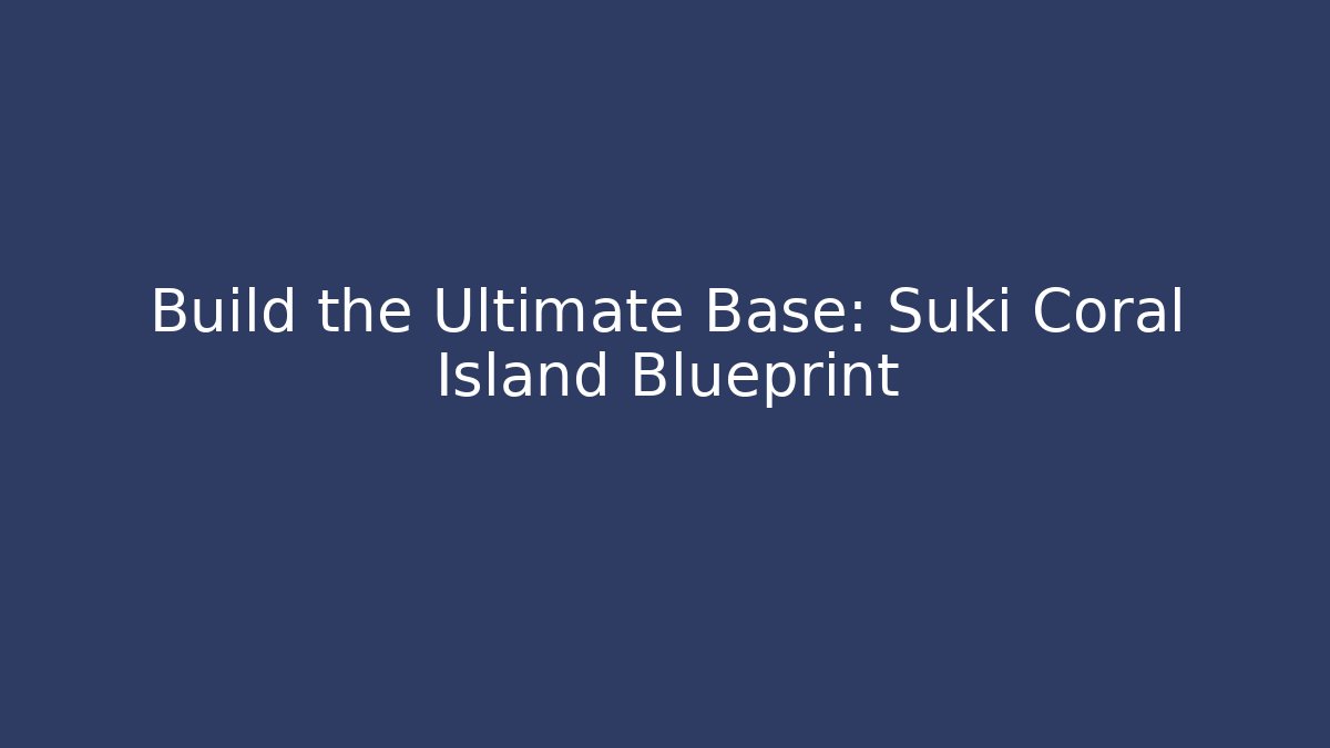 Build the Ultimate Base: Suki Coral Island Blueprint