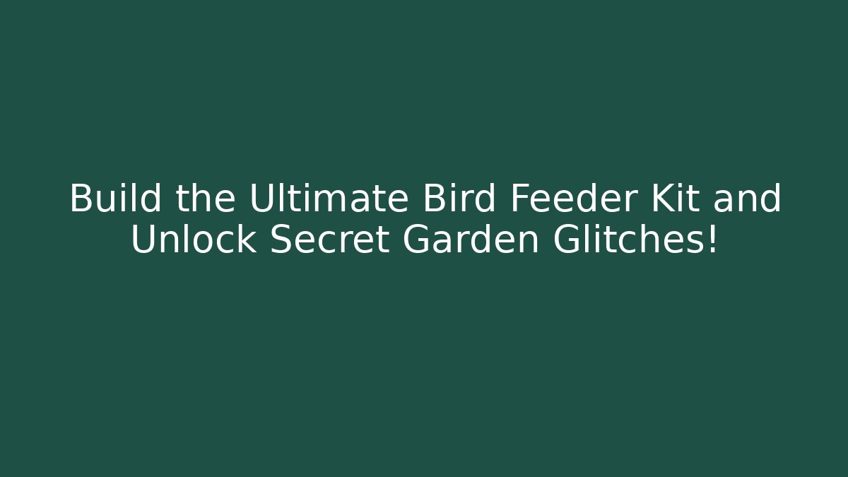 Build the Ultimate Bird Feeder Kit and Unlock Secret Garden Glitches!