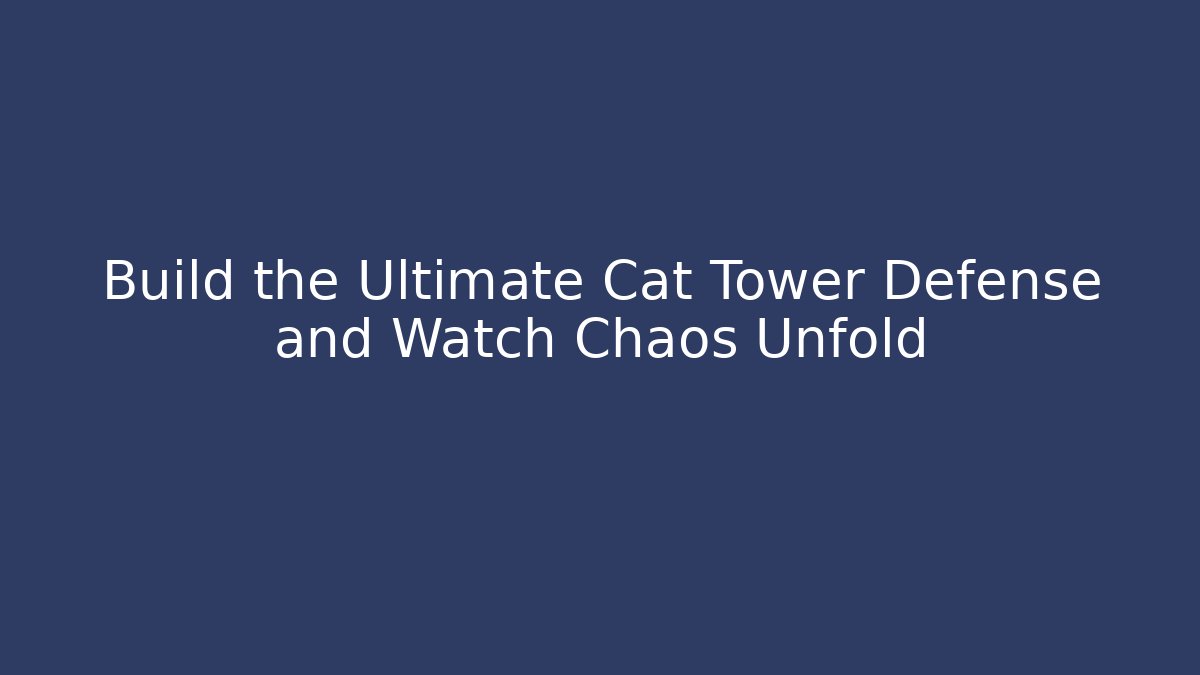 Build the Ultimate Cat Tower Defense and Watch Chaos Unfold