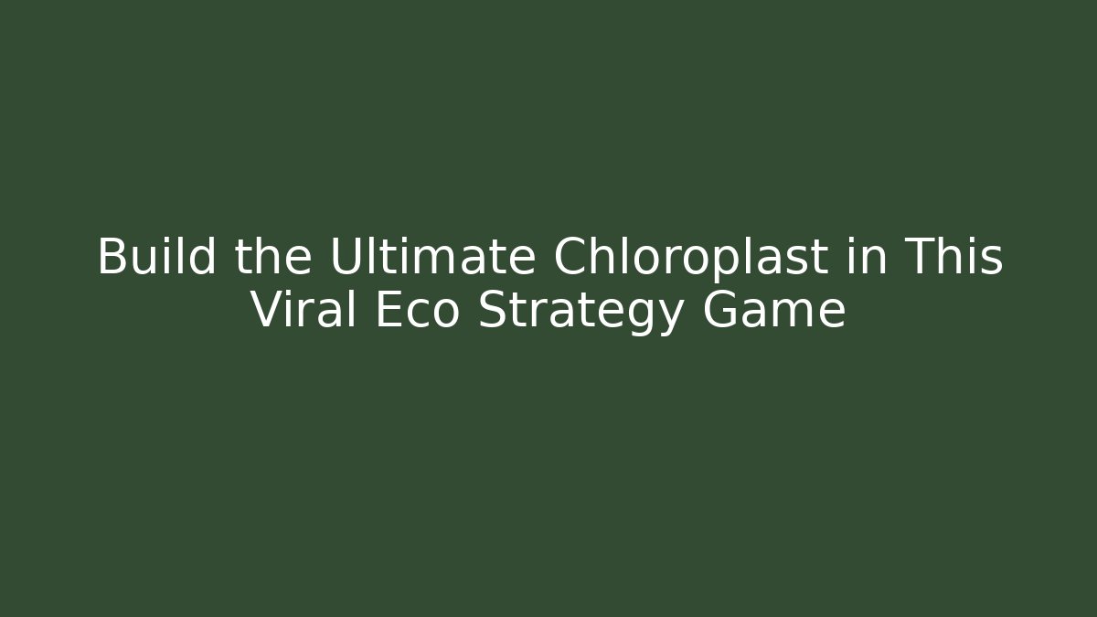 Build the Ultimate Chloroplast in This Viral Eco Strategy Game