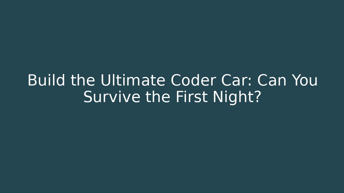 Build the Ultimate Coder Car: Can You Survive the First Night?