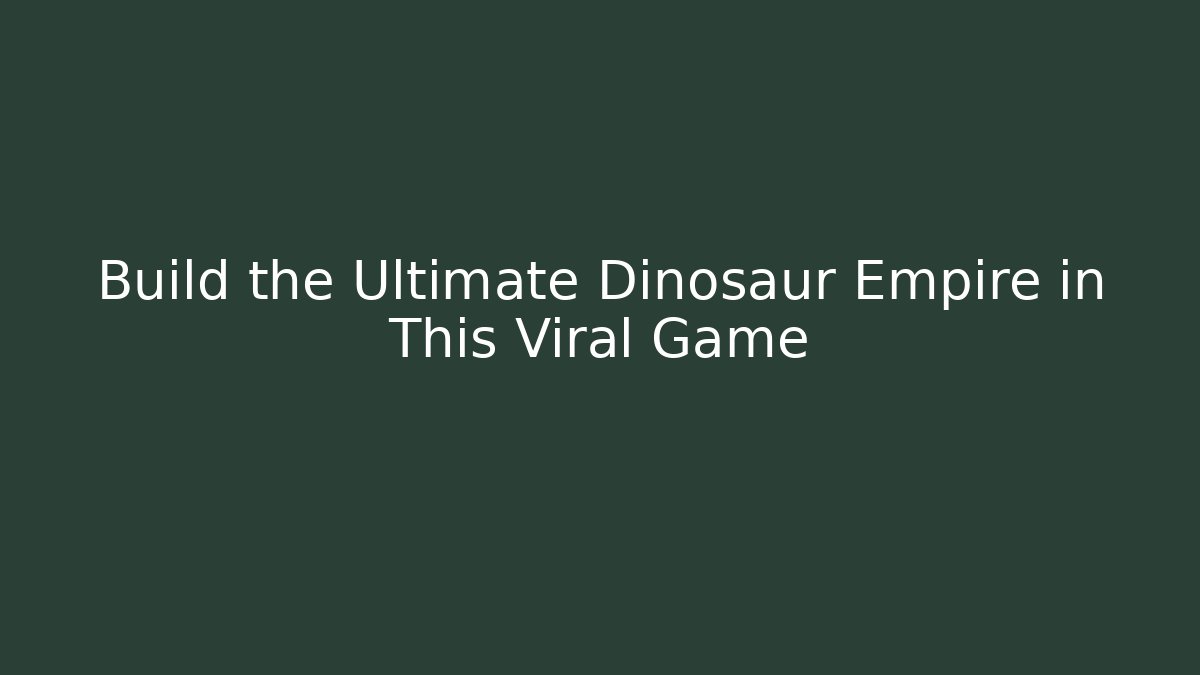 Build the Ultimate Dinosaur Empire in This Viral Game