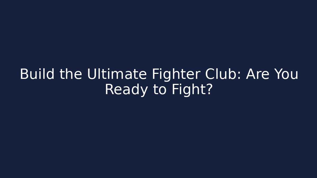Build the Ultimate Fighter Club: Are You Ready to Fight?