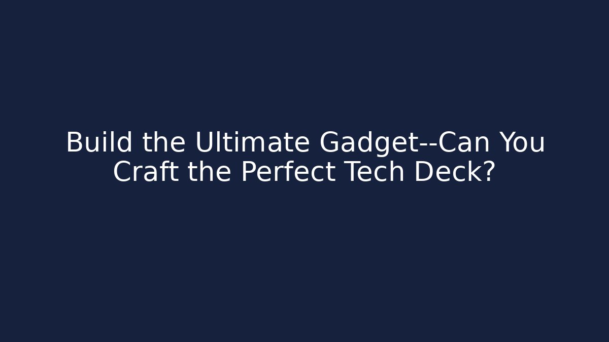 Build the Ultimate Gadget—Can You Craft the Perfect Tech Deck?