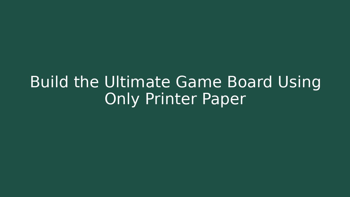 Build the Ultimate Game Board Using Only Printer Paper - Critter Realm