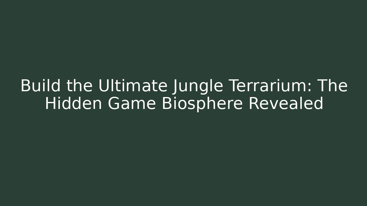 Build the Ultimate Jungle Terrarium: The Hidden Game Biosphere Revealed