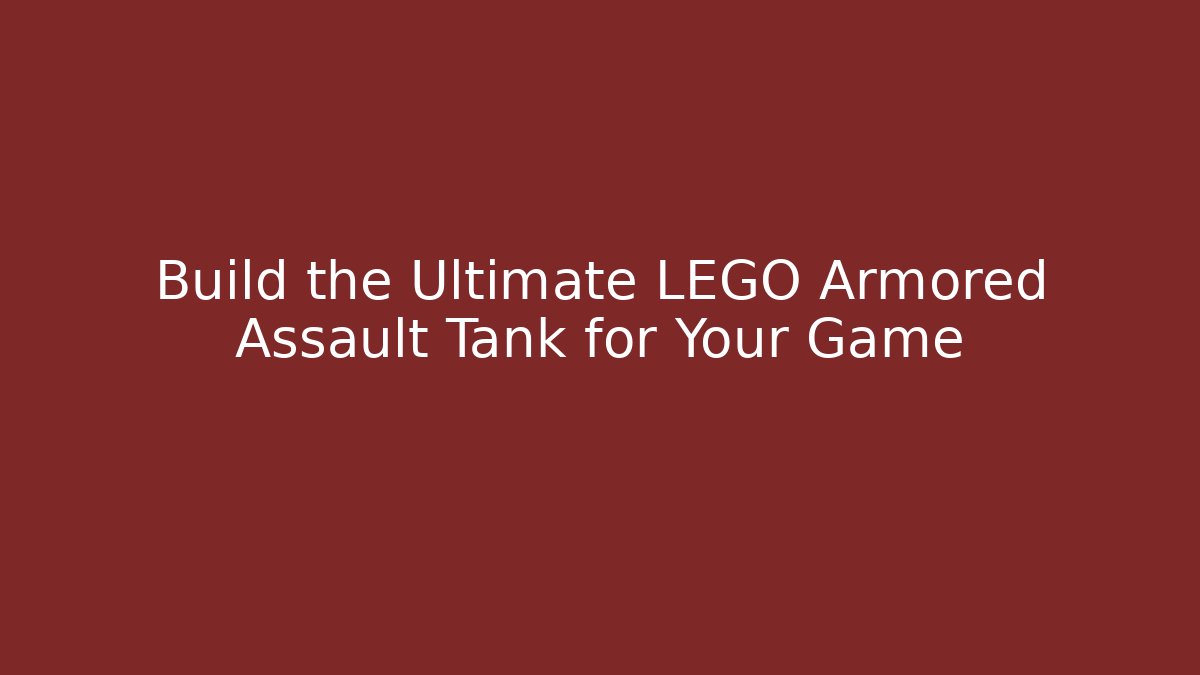 Build the Ultimate LEGO Armored Assault Tank for Your Game