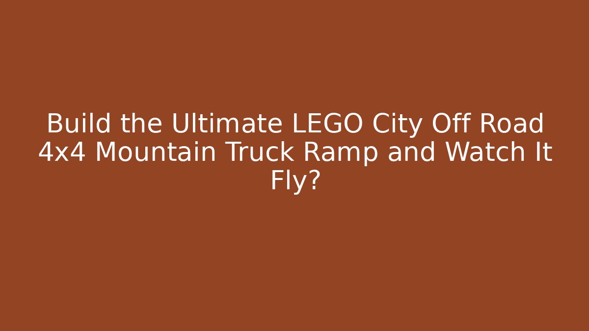Build the Ultimate LEGO City Off Road 4x4 Mountain Truck Ramp and Watch It Fly?