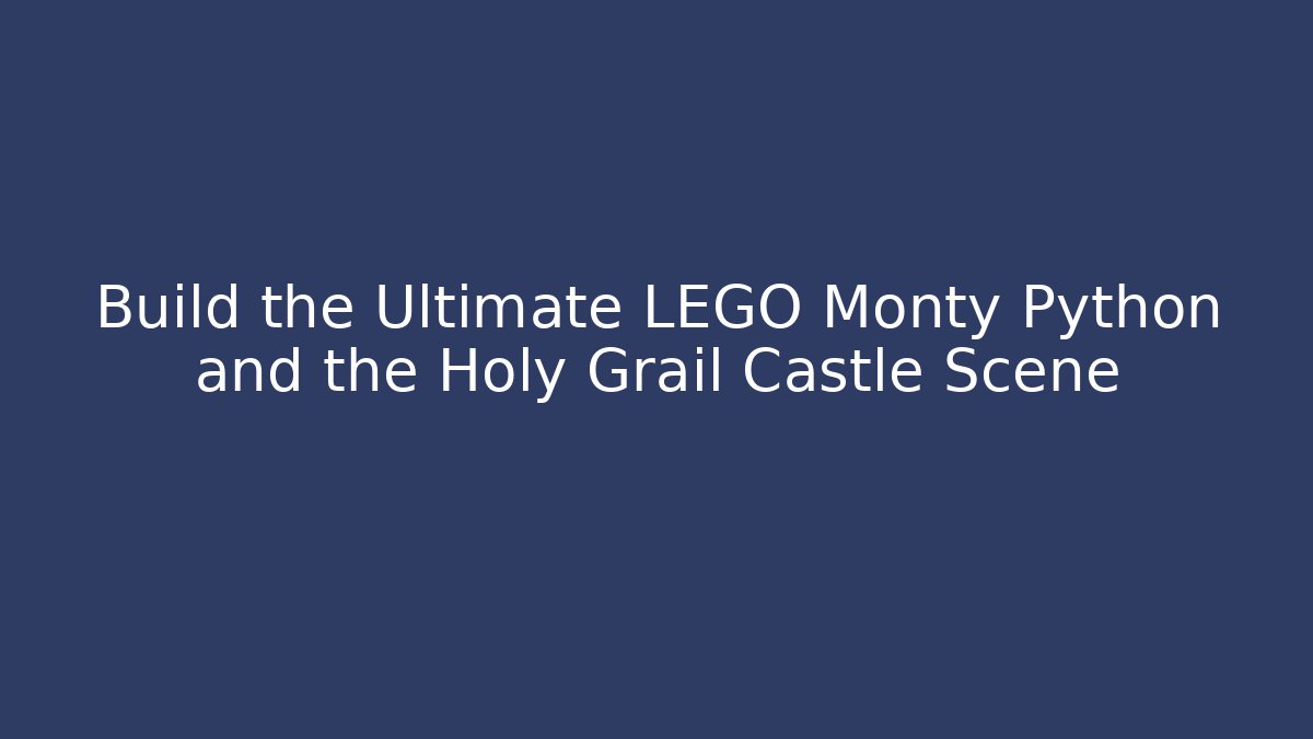Build the Ultimate LEGO Monty Python and the Holy Grail Castle Scene