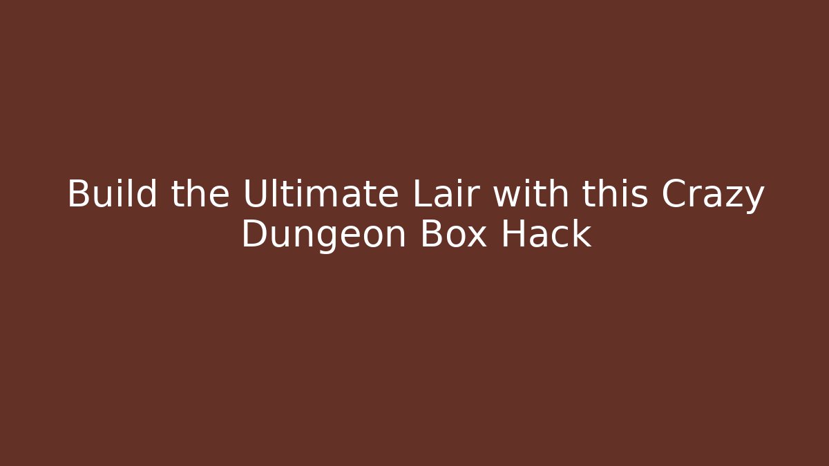 Build the Ultimate Lair with this Crazy Dungeon Box Hack