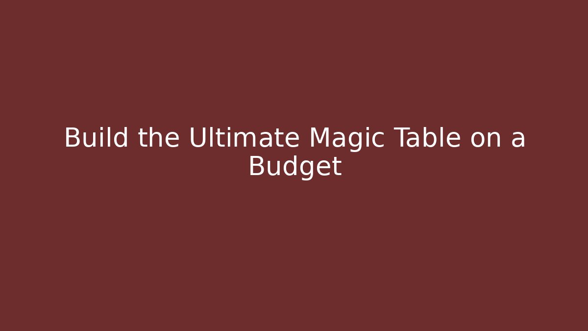 Build the Ultimate Magic Table on a Budget